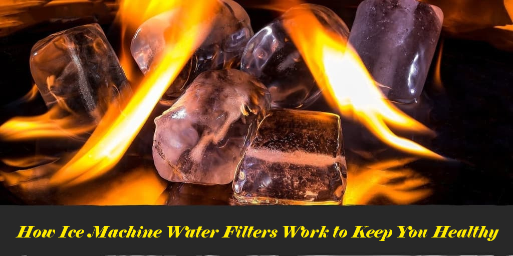 How Ice Machine Water Filters Work to Keep You Healthy